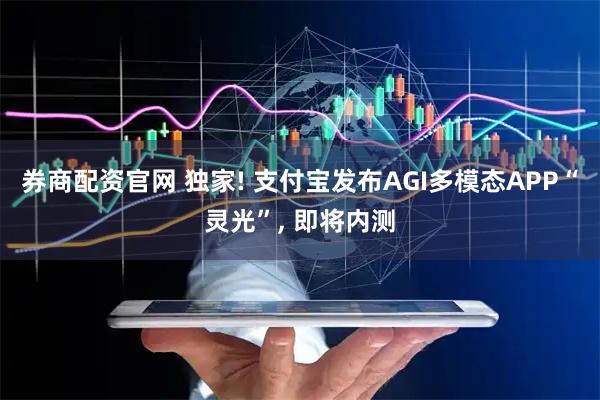券商配资官网 独家! 支付宝发布AGI多模态APP“灵光”, 即将内测